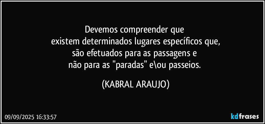 Devemos compreender que 
existem determinados lugares específicos que,
são efetuados para as passagens e 
não para as "paradas" e\ou passeios. (KABRAL ARAUJO)