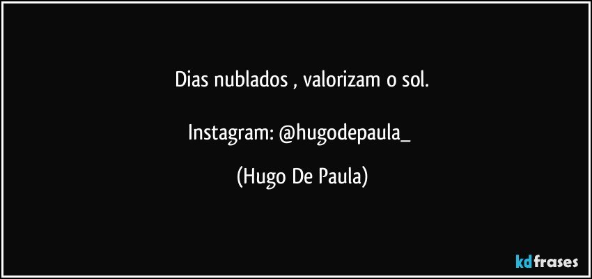 Dias nublados , valorizam o sol.

Instagram: @hugodepaula_ (Hugo De Paula)