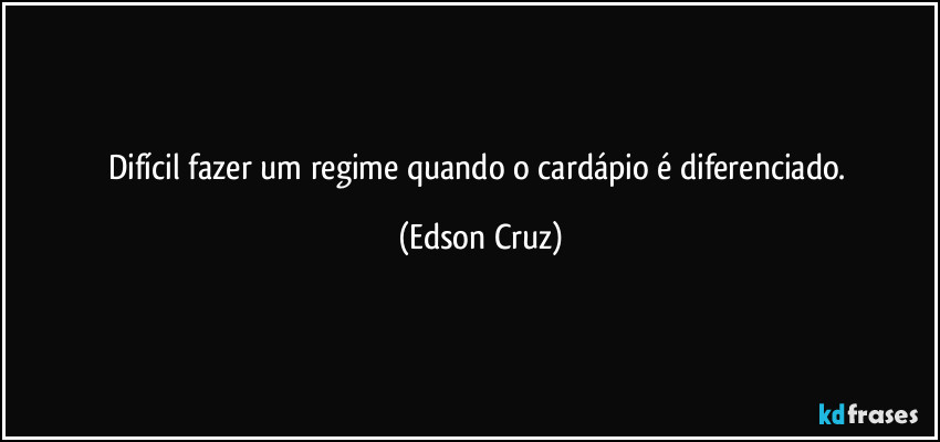 Difícil fazer um regime quando o cardápio é diferenciado. (Edson Cruz)