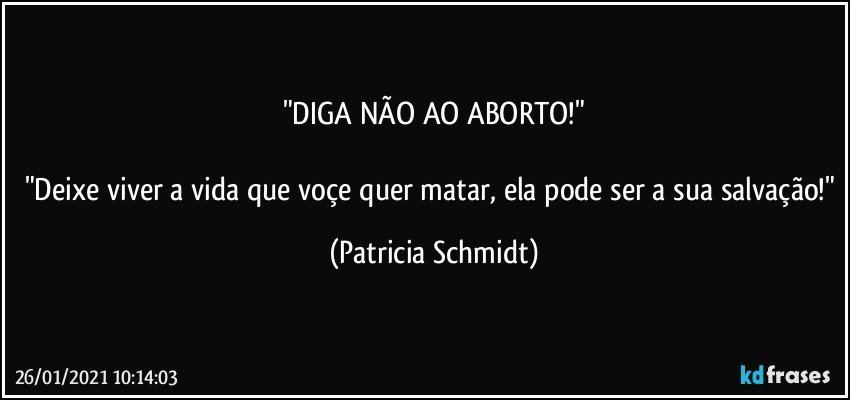 "DIGA NÃO AO ABORTO!"

"Deixe viver a vida que voçe quer matar, ela pode ser a sua salvação!" (Patricia Schmidt)