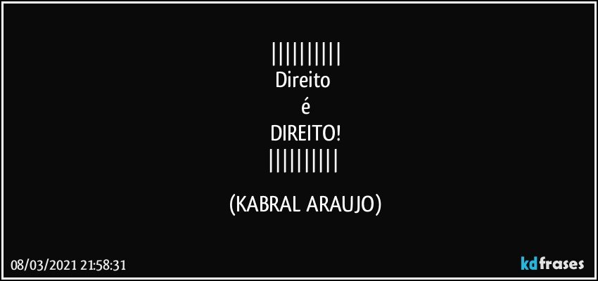 
Direito 
é
DIREITO!
 (KABRAL ARAUJO)