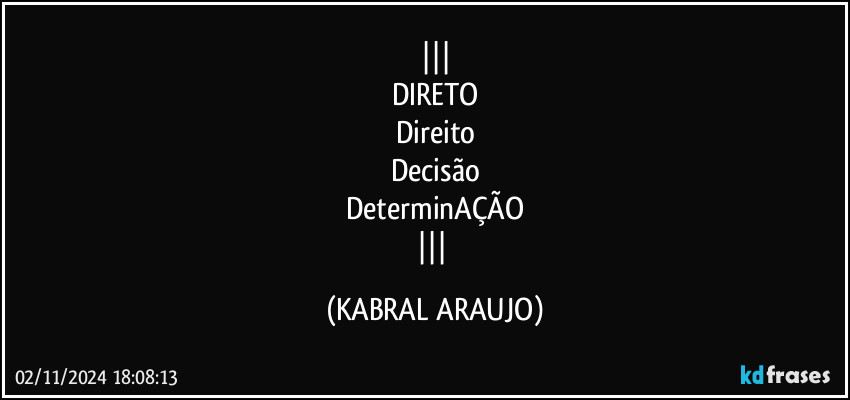 
DIRETO
Direito
Decisão
DeterminAÇÃO
 (KABRAL ARAUJO)