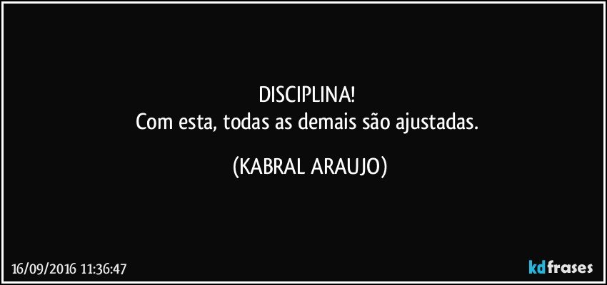DISCIPLINA! 
Com esta, todas as demais são ajustadas. (KABRAL ARAUJO)