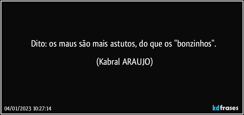 Dito: os maus são mais astutos, do que os "bonzinhos". (KABRAL ARAUJO)