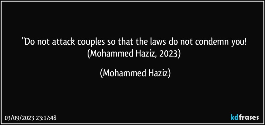 "Do not attack couples so that the laws do not condemn you! (Mohammed Haziz, 2023) (Mohammed Haziz)
