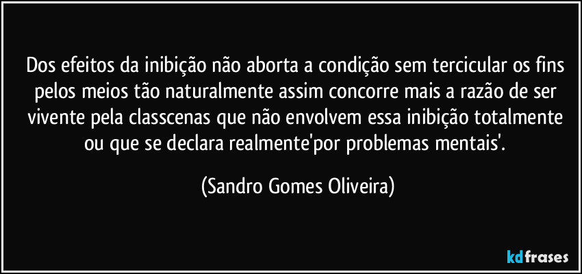 Dos efeitos da inibição não aborta a condição sem tercicular os fins pelos meios tão naturalmente assim concorre mais a razão de ser vivente pela classcenas que não envolvem essa inibição totalmente ou que se declara realmente'por problemas mentais'. (Sandro Gomes Oliveira)