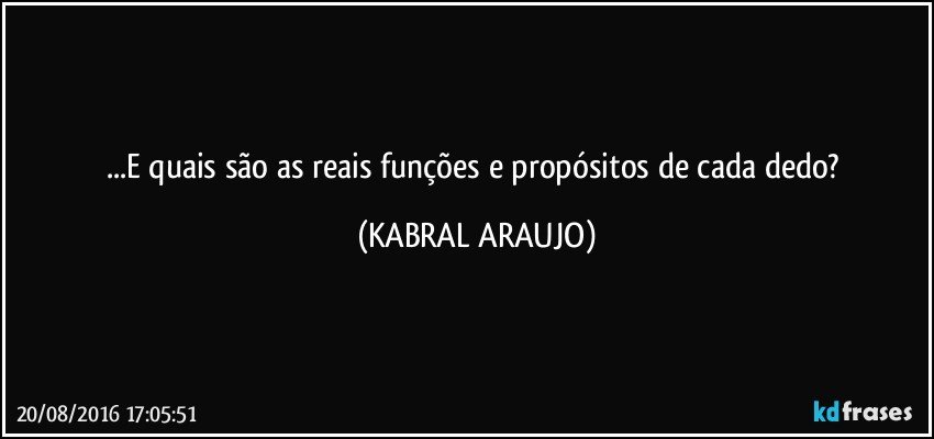 ...E quais são as reais funções e propósitos de cada dedo? (KABRAL ARAUJO)