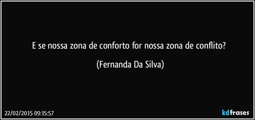 E se nossa zona de conforto for nossa zona de conflito? (Fernanda Da Silva)