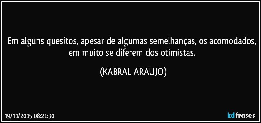 Em alguns quesitos, apesar de algumas semelhanças, os acomodados, em muito se diferem dos otimistas. (KABRAL ARAUJO)