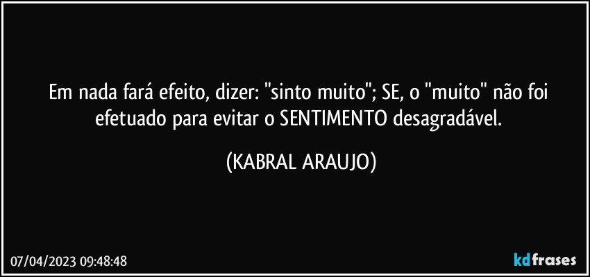 Em nada fará efeito, dizer: "sinto muito"; SE, o "muito" não foi efetuado para evitar o SENTIMENTO desagradável. (KABRAL ARAUJO)