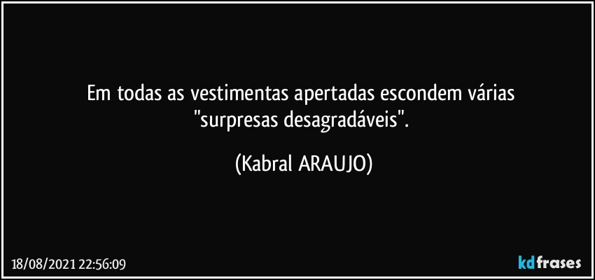 Em todas as vestimentas apertadas escondem várias 
"surpresas desagradáveis". (KABRAL ARAUJO)