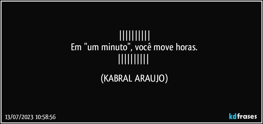 
Em "um minuto", você move horas.
 (KABRAL ARAUJO)