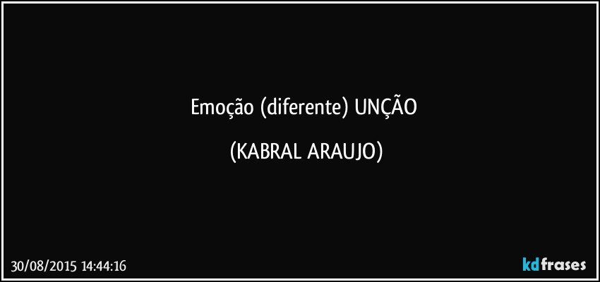 Emoção (diferente) UNÇÃO (KABRAL ARAUJO)