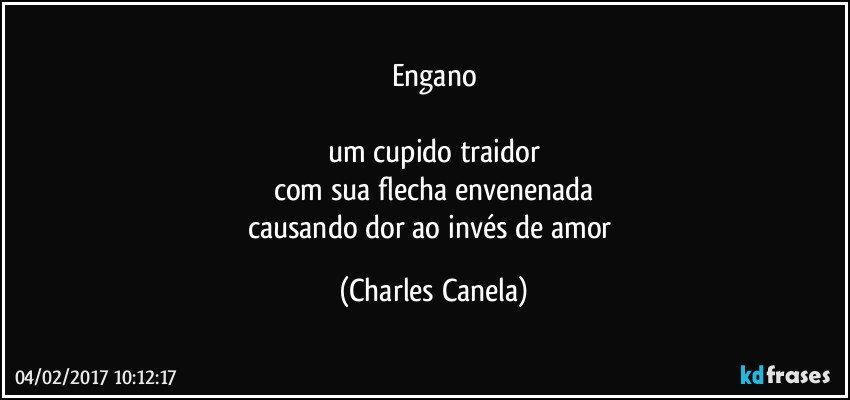 engano

um cupido traidor
com sua flecha envenenada
causando dor ao invés de amor (Charles Canela)