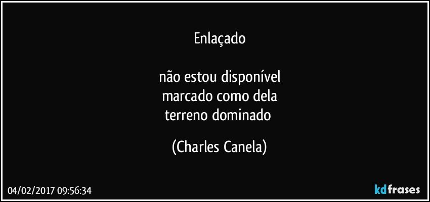 Enlaçado

não estou disponível
marcado como dela
terreno dominado (Charles Canela)