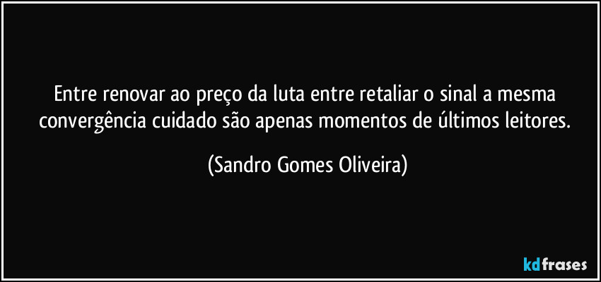 Entre renovar ao preço da luta entre retaliar o sinal a mesma convergência cuidado são apenas momentos de últimos leitores. (Sandro Gomes Oliveira)
