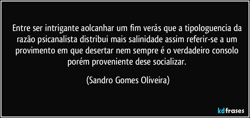 Entre ser intrigante aolcanhar um fim verás que a tipologuencia da razão psicanalista distribui mais salinidade assim referir-se a um provimento em que desertar nem sempre é o verdadeiro consolo porém proveniente dese socializar. (Sandro Gomes Oliveira)