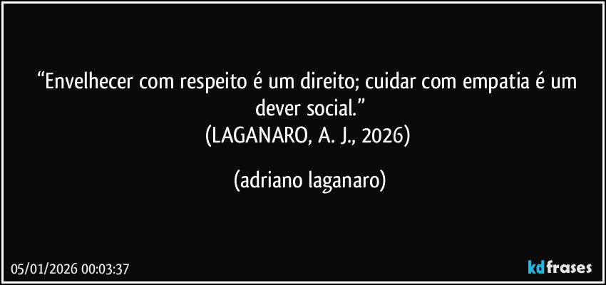 “Envelhecer com respeito é um direito; cuidar com empatia é um dever social.”
(LAGANARO, A. J., 2026) (adriano laganaro)