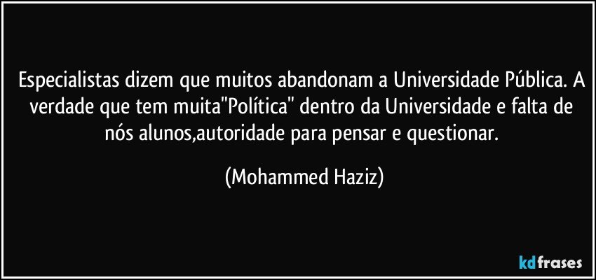 Especialistas dizem que muitos abandonam a Universidade Pública. A verdade que tem muita"Política" dentro da Universidade e falta de nós alunos,autoridade para pensar e questionar. (Mohammed Haziz)