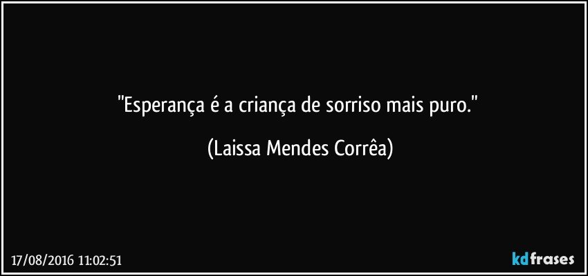 "Esperança é a criança de sorriso mais puro." (Laissa Mendes Corrêa)