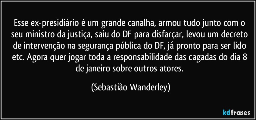 Esse ex-presidiário é um grande canalha, armou tudo junto com o seu ministro da justiça, saiu do DF para disfarçar, levou um decreto de intervenção na segurança pública do DF, já pronto para ser lido etc. Agora quer jogar toda a responsabilidade das cagadas do dia 8 de janeiro sobre outros atores. (Sebastião Wanderley)