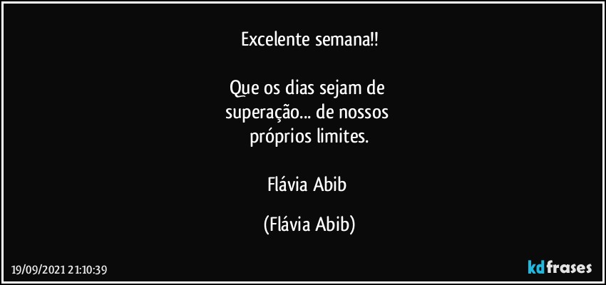 Excelente semana!!

Que os dias sejam de 
superação... de nossos 
próprios limites.

Flávia Abib (Flávia Abib)