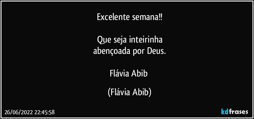 Excelente semana!!

Que seja inteirinha
abençoada por Deus.

Flávia Abib (Flávia Abib)