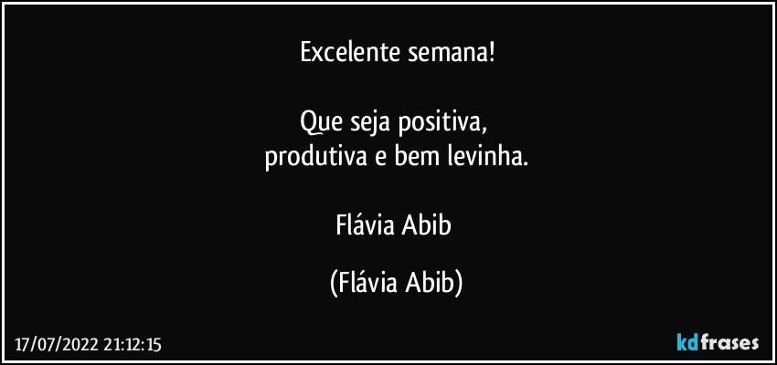 Excelente semana!

Que seja positiva, 
produtiva e bem levinha.

Flávia Abib (Flávia Abib)