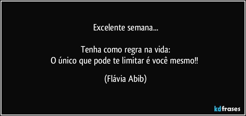 Excelente semana...

Tenha como regra na vida:
O único que pode te limitar é você mesmo!! (Flávia Abib)