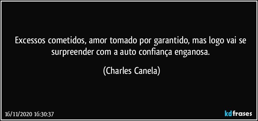 Excessos cometidos, amor tomado por garantido, mas logo vai se surpreender com a auto confiança enganosa. (Charles Canela)