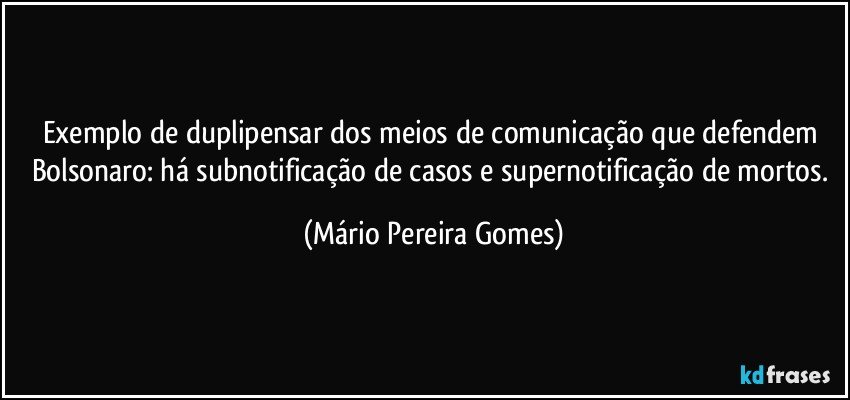 Exemplo de duplipensar dos meios de comunicação que defendem Bolsonaro: há subnotificação de casos e supernotificação de mortos. (Mário Pereira Gomes)