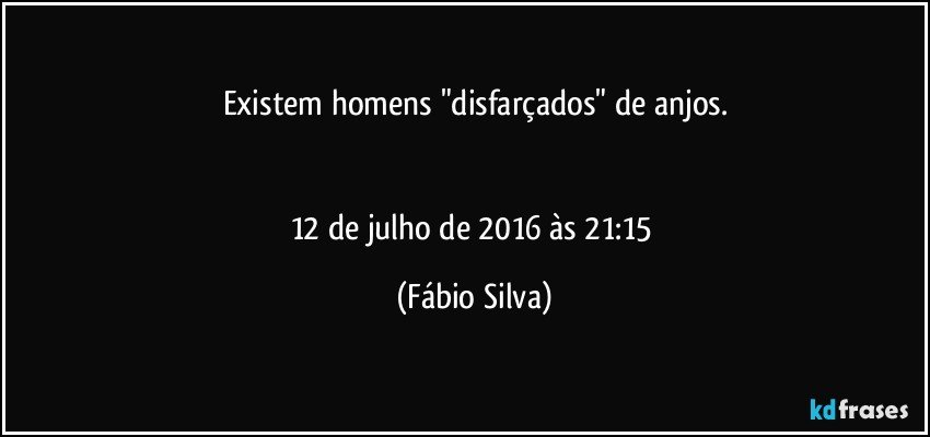 Existem homens "disfarçados" de anjos.


12 de julho de 2016 às 21:15 (Fábio Silva)