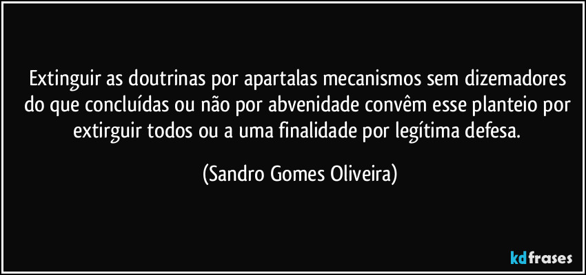 Extinguir as doutrinas por apartalas mecanismos sem dizemadores do que concluídas ou não por abvenidade convêm esse planteio por extirguir todos ou a uma finalidade por legítima defesa. (Sandro Gomes Oliveira)