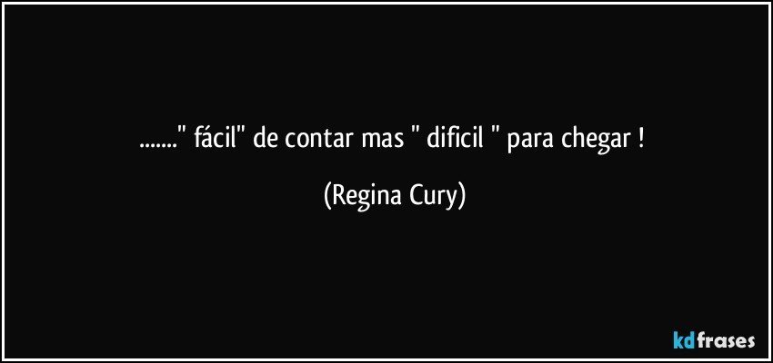 ..." fácil" de contar mas "  dificil  " para chegar ! (Regina Cury)