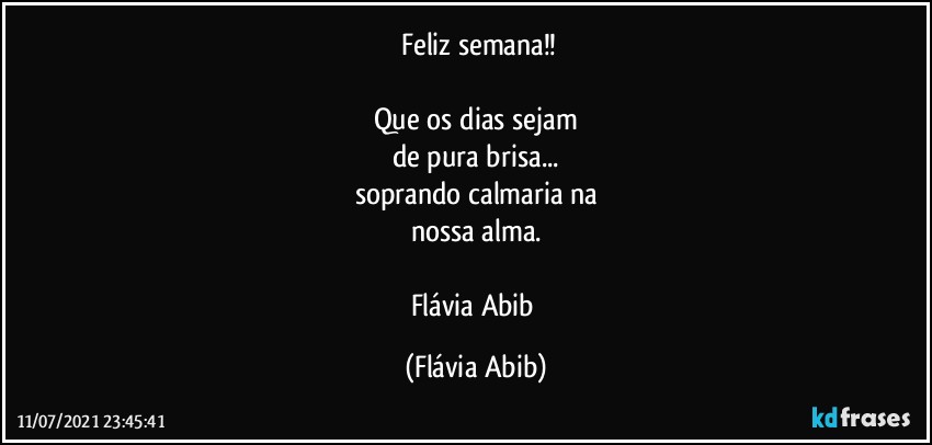 ⁠Feliz semana!!

Que os dias sejam
de pura brisa...
soprando calmaria na
nossa alma.

Flávia Abib (Flávia Abib)