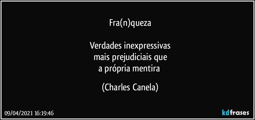 Fra(n)queza

Verdades inexpressivas
mais prejudiciais que
a própria mentira (Charles Canela)