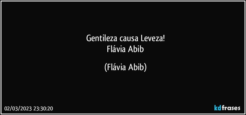 Gentileza causa Leveza!
 Flávia Abib (Flávia Abib)