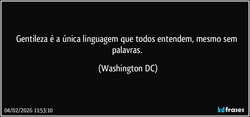 Gentileza é a única linguagem que todos entendem, mesmo sem palavras. (Washington DC)