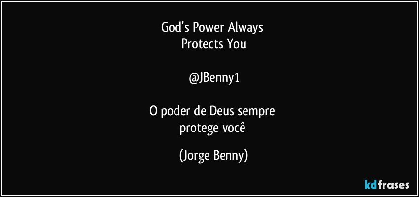 God’s Power Always 
Protects You

@JBenny1

O poder de Deus sempre 
protege você (Jorge Benny)