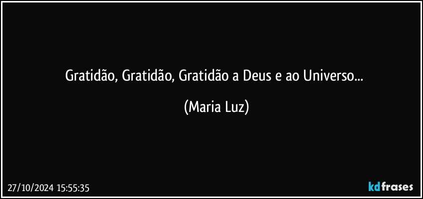 Gratidão, Gratidão, Gratidão a Deus e ao Universo... (Maria Luz)