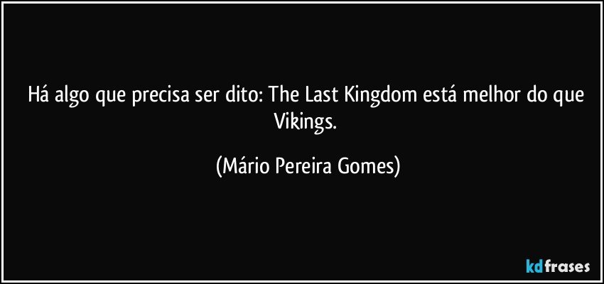 Há algo que precisa ser dito: The Last Kingdom está melhor do que Vikings. (Mário Pereira Gomes)