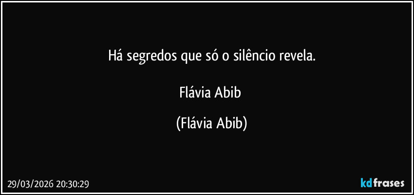 Há segredos que só o silêncio revela.

Flávia Abib (Flávia Abib)