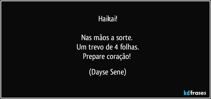 Haikai!

Nas mãos a sorte. 
Um trevo de 4 folhas.
Prepare coração! (Dayse Sene)