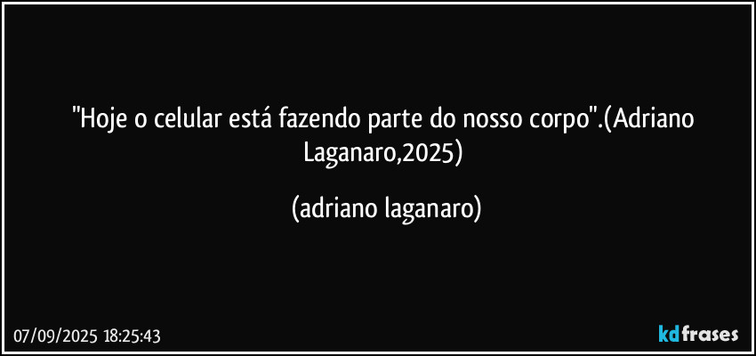"Hoje o celular está fazendo parte do nosso corpo".(Adriano Laganaro,2025) (adriano laganaro)