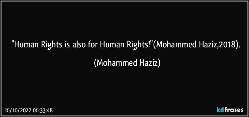 "Human Rights is also for Human Rights!"(Mohammed Haziz,2018). (Mohammed Haziz)