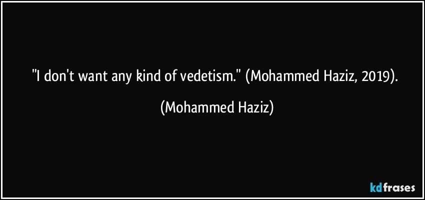 "I don't want any kind of vedetism." (Mohammed Haziz, 2019). (Mohammed Haziz)