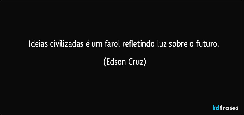 Ideias civilizadas é um farol refletindo luz sobre o futuro. (Edson Cruz)