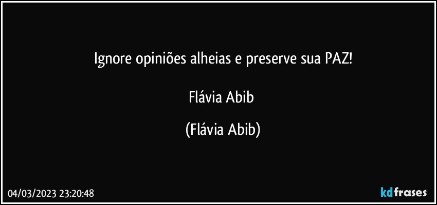 Ignore opiniões alheias e preserve sua PAZ!

Flávia Abib (Flávia Abib)