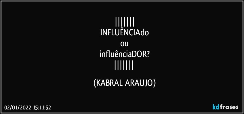 
INFLUÊNCIAdo
ou
influênciaDOR?
 (KABRAL ARAUJO)