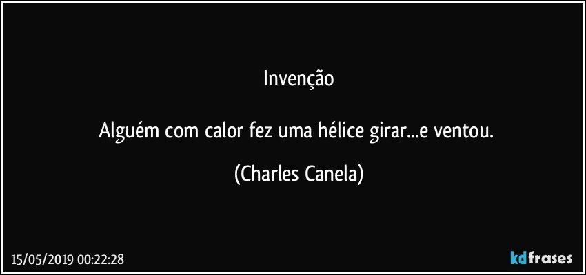 Invenção

Alguém com calor fez uma hélice girar...e ventou. (Charles Canela)